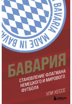 Бавария  Становление флагмана немецкого и мирового футбола БОМБОРА 9785041210229