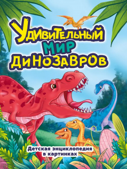 Удивительный мир динозавров  Детская энциклопедия для детей Проф Пресс 9785378337606