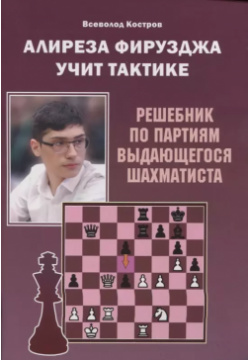 Алиреза Фирузджа учит тактике  Решебник по партиям выдающегося шахматиста Калиниченко 9785907234734