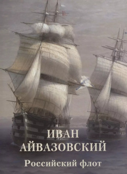 Иван Айвазовский  Российский флот Белый город 9785359012270 Великий художник И