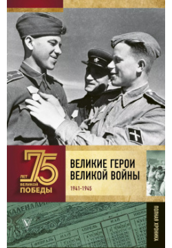 Великие герои Великой войны  1941 1945 Полная хроника АСТ 9785171189631 Великая