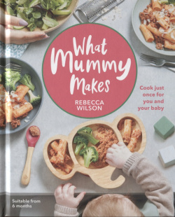 What Mummy Makes  Cook Just Once for You and Your Baby Dorling Kindersley 9780241455159