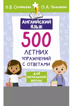 Английский язык  500 летних упражнений для начальной школы с ответами АСТ 9785171556181
