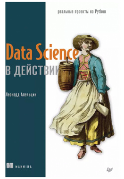 Data Science в действии Питер 9785446119820 проектах обработки и анализа