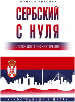 Сербский с нуля АСТ 9785171581794 Пособие «Сербский нуля» поможет читателям
