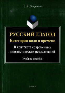 Русский глагол: категории вида и времени (в контексте современных лингвистических исследований): учебное пособие Флинта 9785976552838 