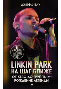 Linkin Park: На шаг ближе  От Xero до группы #1: рождение легенды Кладезь 9785171610395
