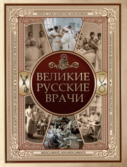 Великие русские врачи Просвещение Союз 9785001852278 В книге собраны