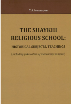 The Shaykhi religious school: historical subjects  teachings (Including publication of manuscript samples) Нестор История 9785446921850