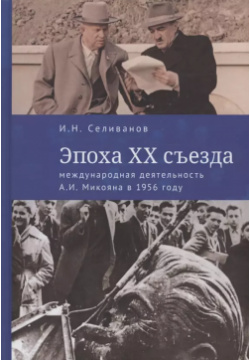 Эпоха XX съезда: международная деятельность А И  Микояна в 1956 году Алетейя 9785001652571