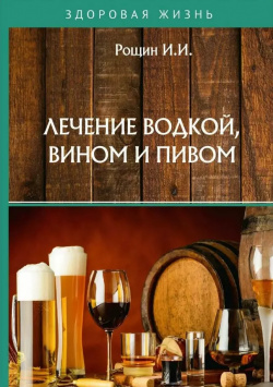 Лечение водкой  вином и пивом RUGRAM_Практика 9785517055934 Алкогольные напитки