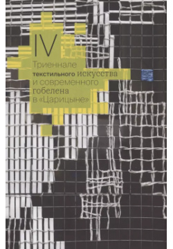 IV Триеннале текстильного искусства и современного гобелена в "Царицыне" ГМЗ Царицыно 9785446535347 
