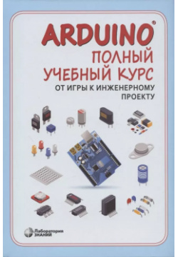Arduino  Полный учебный курс От игры к инженерному проекту Лаборатория знаний 9785932082959