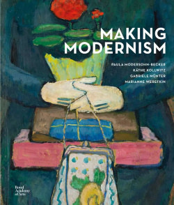 Making Modernism: Paula Modersohn Becker  Käthe Kollwitz Gabriele Münter and Marianne Werefkin ACC Distribution 9781912520909