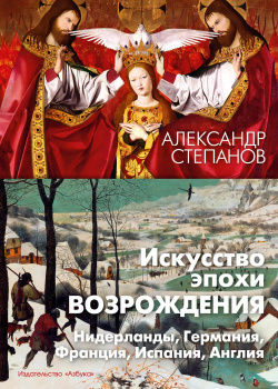 Искусство эпохи Возрождения: Нидерланды  Германия Франция Испания Англия Азбука 9785389238909