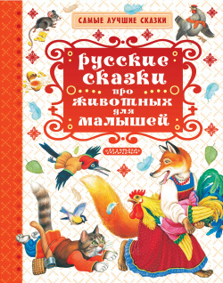 Русские сказки про животных для малышей АСТ 9785171063344 В книге собраны