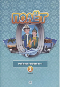 Полет  Рабочая тетрадь № 1 2 класс: для начальных классов школ с нерусским языком обучения в Казахстане Златоуст 9785907493025