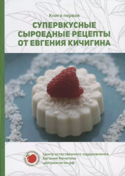 Супервкусные сыроедные рецепты от Евгения Кичигина  Книга первая Аргументы недели 9785604236451