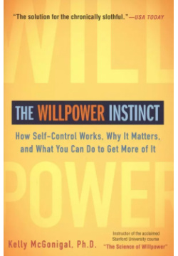 The Willpower Instinct  How Self Control Works Why It Matters and What You Can Do to Get More of Не установлено 9781583335086