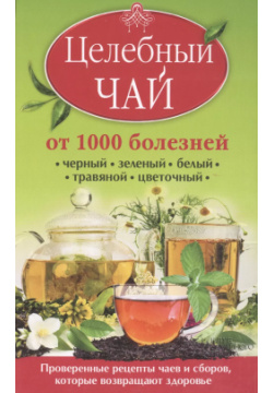 Целебный чай от 1000 болезней  Проверенные рецепты Клуб Семейного Досуга 9785991032438