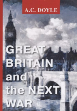 Great Britain and the Next War = Великобритания и следующая война: на англ яз  Doyle A C RUGRAM 9785521071890