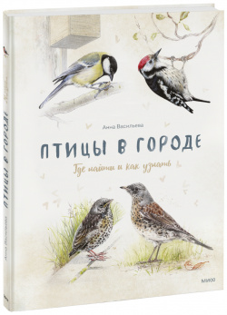 Книга «Птицы в городе» МИФ 978 5 00195 349 4 Птицы — удивительные существа