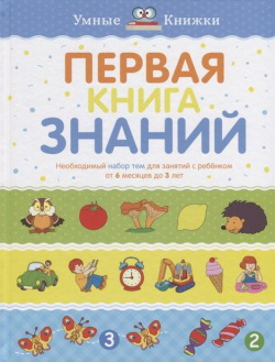 Первая книга знаний  Необходимый набор тем для занятий с ребенком от 6 мес до 3 лет Махаон Издательство 978 5 389 13413