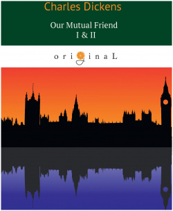 Our Mutual Friend I & II = Наш общий друг 1  2: на англ яз RUGRAM_ 978 5 521 06845 6