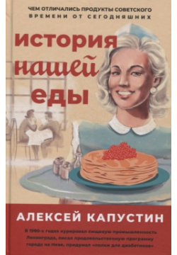 История нашей еды  Чем отличались продукты советского времени от сегодняшних АСТ 978 5 17 137035 0