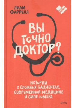 Вы точно доктор? Истории о сложных пациентах  современной медицине и силе юмора Манн Иванов Фербер 978 5 00195 052 3