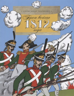 Герои войны 1812 года Настя и Никита 978 5 906788 66 