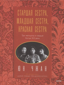 Старшая сестра  Младшая Красная Три женщины в сердце Китая XX века Манн Иванов и Фербер 978 5 00169 993 4