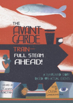The Avant Garde Train  Full Steam Ahead Арка 978 5 91208 444 7 This book delves