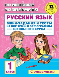 Русский язык  Мини задания и тесты на все темы орфограммы школьного курса 1 класс АСТ 978 5 17 147368 6