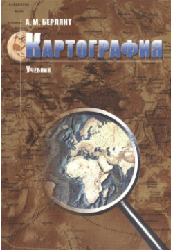 Картография  Учебник КДУ 978 5 98227 797 8 Рассмотрены сущность и свойства карт