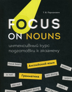 Focus on Nouns: английский язык  Грамматика Интенсивный курс подготовки к экзамену Попурри Издательство 978 985 15 4443 7