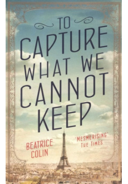 To Capture What We Cannot Keep Allen & Unwin 978 1 76029 173 0 In February 1887