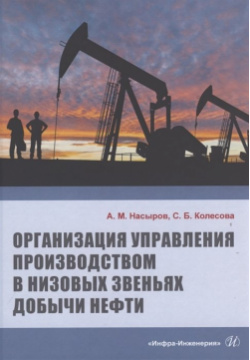 Организация управления производством в низовых звеньях добычи нефти Инфра Инженерия 978 5 9729 0580 