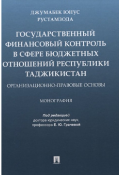 Государственный финансовый контроль в сфере бюджетных отношений Республики Таджикистан  Организационно правовые основы Монография Проспект 978 5 392 33577 0