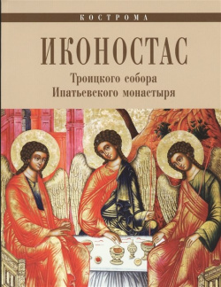 Иконостас Троицкого собора Ипатьевского монастыря Парето Принт 978 5 905904 13 4 