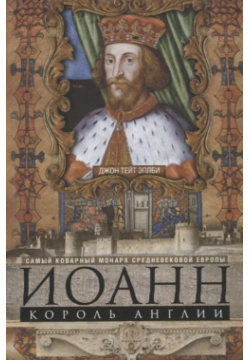 Иоанн  король Англии Самый коварный монарх средневековой Европы Центрполиграф Издательство ЗАО 978 5 9524 5288 6