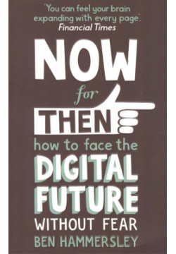 NOW for THEN: How to Face the Digital Future Without Fear Hodder & Stoughton 978 1 4447 2862 0 