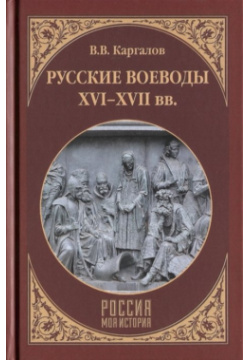 Русские воеводы ХVI  ХVII вв Вече 978 5 4444 6670 4 Книга известного историка В