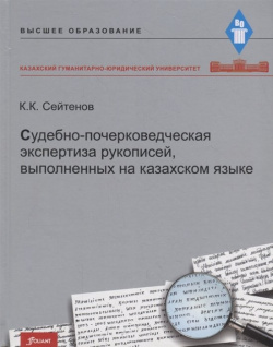 Судебно почерковедческая экспертиза рукописей  выполненных на казахском языке Учебник Фолиант 978 601 302 074 7
