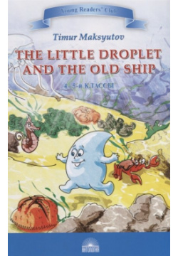 The Little Droplet and Old Ship / Капелька и Старый Корабль  4 5 классы Антология 978 6040571 0