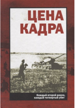 Цена кадра  Каждый второй ранен четвертый убит Советская фронтовая хроника 1941 1945 гг