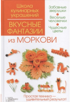 Вкусные фантазии из моркови Клуб Семейного Досуга (Белгород) 978 5 9910 3048 9 