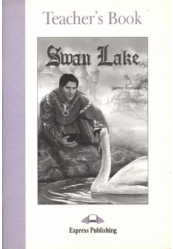 Swan Lake  Teacher`s Book Express Publishing 978 1 84216 876 9