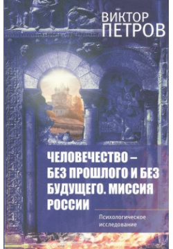 Человечество без прошлого и будущего  Миссия России Психологическое исследование У Никитских ворот 978 5 00170 299 3