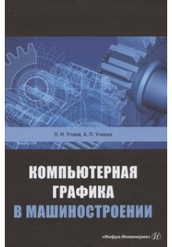 Компьютерная графика в машиностроении  Учебник Инфра Инженерия 978 5 9729 0714 4
